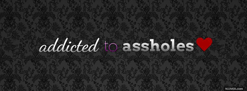 Photo funny addicted to assholes quotes Facebook Cover for Free