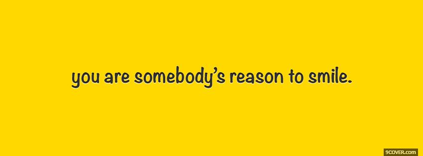 Photo somebodys reason to smile quotes Facebook Cover for Free