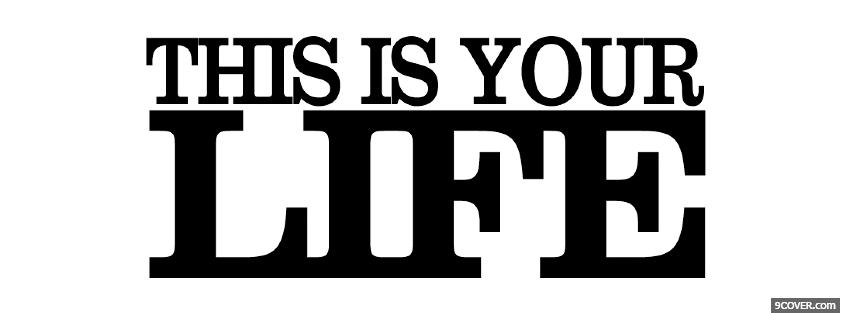 Photo big this is your life quote Facebook Cover for Free