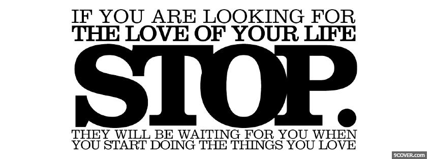 Photo stop looking for love quotes Facebook Cover for Free