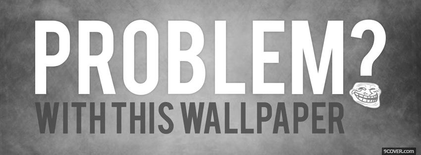 Photo problem with wallpaper quotes Facebook Cover for Free