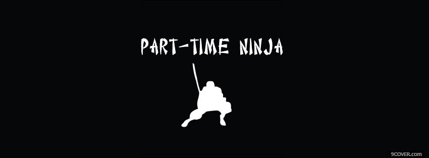 Photo part time ninja quotes Facebook Cover for Free