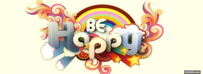 Photo rainbow be happy quotes Facebook Cover for Free