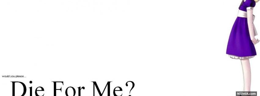 Photo die for me quotes Facebook Cover for Free