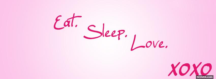 Photo eat sleep love quotes Facebook Cover for Free