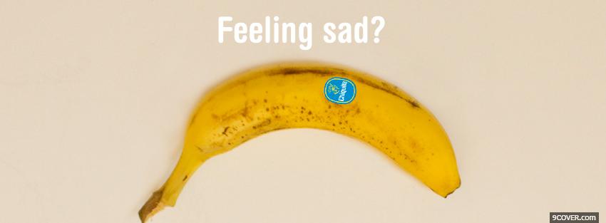 Photo banana feeling sad quotes Facebook Cover for Free