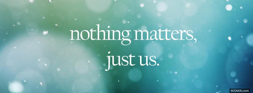 Photo Nothing Matters Just Us Facebook Cover for Free