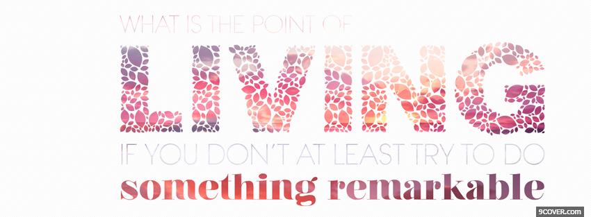 Photo living something remarkable quotes Facebook Cover for Free