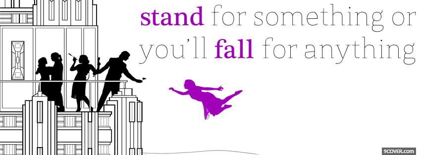 Photo stand or fall for anything quote Facebook Cover for Free