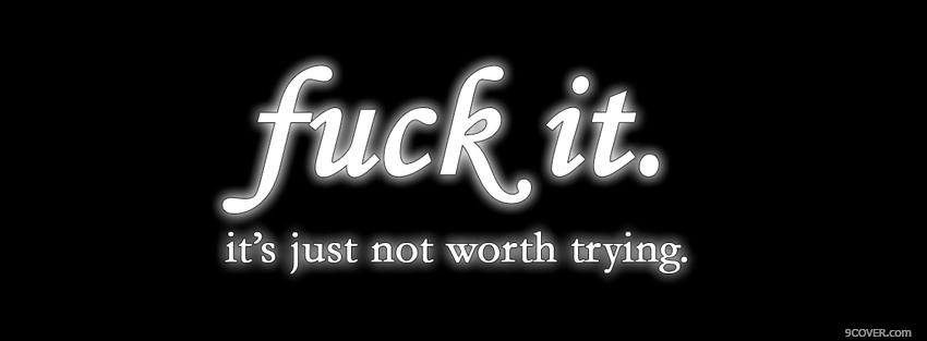 Photo not worth it quotes Facebook Cover for Free