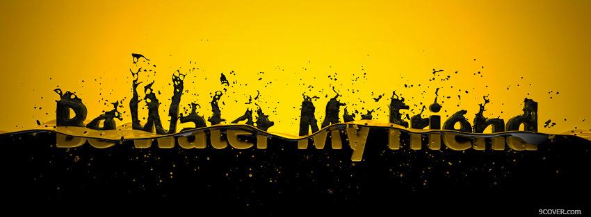 Photo be water my friend Facebook Cover for Free