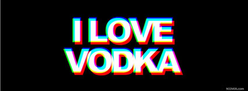 Photo I Love Vodka Facebook Cover for Free
