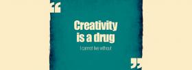 creativity is a drug quotes facebook cover
