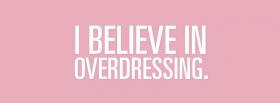 believe in overdressing quotes facebook cover